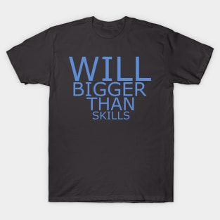 Will bigger than skills T-Shirt